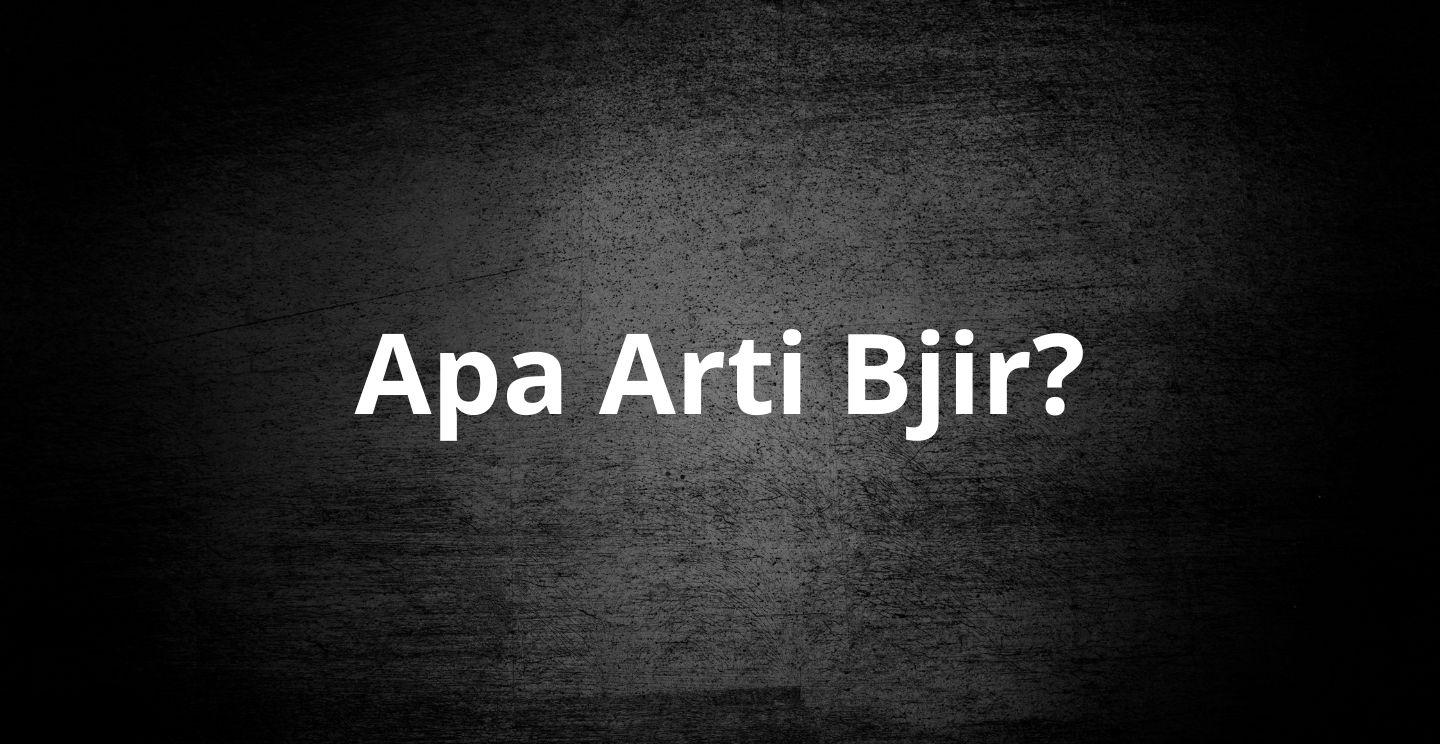 Bjir Artinya Makna, Asal Usul, dan Cara Pakainya dalam Bahasa Gaul Indonesia